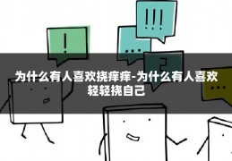 为什么有人喜欢挠痒痒-为什么有人喜欢轻轻挠自己