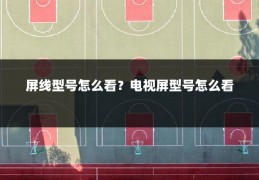 屏线型号怎么看?电视屏型号怎么看