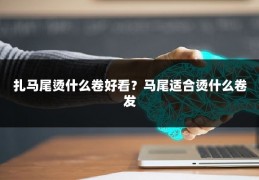 扎马尾烫什么卷好看？马尾适合烫什么卷发