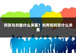 刘贺与刘备什么关系？刘秀和刘贺什么关系