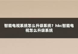 智能电视系统怎么升级系统？hkc智能电视怎么升级系统