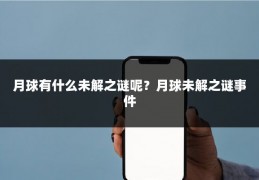 月球有什么未解之谜呢？月球未解之谜事件
