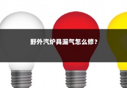 野外汽炉具漏气怎么修?