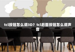tcl按钮怎么调3D？tcl后面按钮怎么调声音