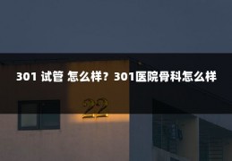 301 试管 怎么样?301医院骨科怎么样