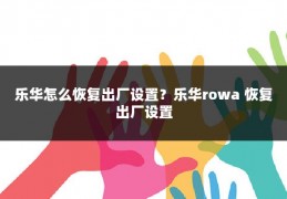 乐华怎么恢复出厂设置?乐华rowa 恢复出厂设置