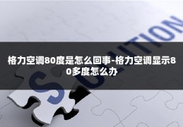 格力空调80度是怎么回事-格力空调显示80多度怎么办
