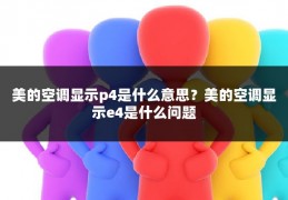 美的空调显示p4是什么意思？美的空调显示e4是什么问题