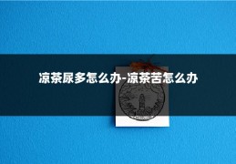 凉茶尿多怎么办-凉茶苦怎么办