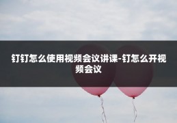 钉钉怎么使用视频会议讲课-钉怎么开视频会议