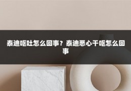 泰迪呕吐怎么回事?泰迪恶心干呕怎么回事