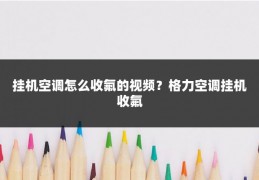 挂机空调怎么收氟的视频？格力空调挂机收氟