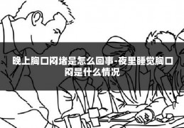 晚上胸口闷堵是怎么回事-夜里睡觉胸口闷是什么情况