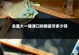 去医大一镶满口的陶瓷牙多少钱