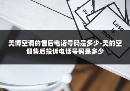 美博空调的售后电话号码是多少-美的空调售后投诉电话号码是多少