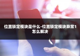 位置锁定模块是什么-位置锁定模块异常1怎么解决