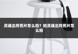 灵魂出窍照片怎么拍？拍灵魂出窍照片怎么拍