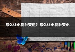 怎么让小腿肚变粗？怎么让小腿肚变小