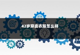 42岁穿皮衣服怎么样