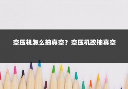 空压机怎么抽真空？空压机改抽真空