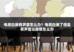 电视白屏有声音怎么办？电视白屏了但是有声音没画像怎么办