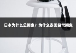 日本为什么总闹鬼?为什么泰国经常闹鬼