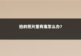 拍的照片里有鬼怎么办？