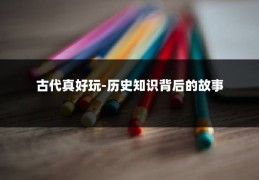 古代真好玩-历史知识背后的故事