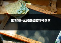 在阴间什么灵魂会的精神疾病