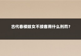 古代春楼妓女不接客用什么刑罚？