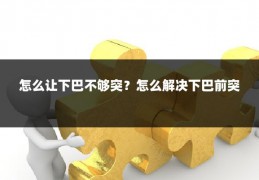 怎么让下巴不够突？怎么解决下巴前突