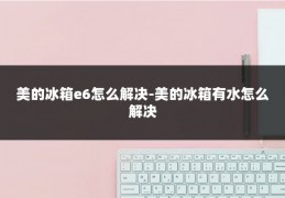 美的冰箱e6怎么解决-美的冰箱有水怎么解决
