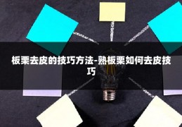 板栗去皮的技巧方法-熟板栗如何去皮技巧