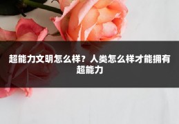 超能力文明怎么样?人类怎么样才能拥有超能力