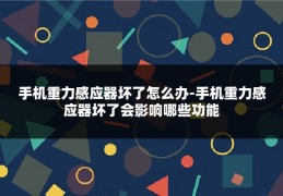 手机重力感应器坏了怎么办-手机重力感应器坏了会影响哪些功能