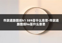 市政道路图纸k1 589是什么意思-市政道路图纸hs是什么意思