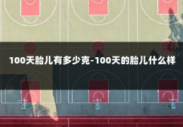 100天胎儿有多少克-100天的胎儿什么样