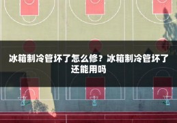 冰箱制冷管坏了怎么修?冰箱制冷管坏了还能用吗