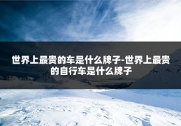 世界上最贵的车是什么牌子-世界上最贵的自行车是什么牌子