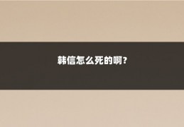 韩信怎么死的啊？