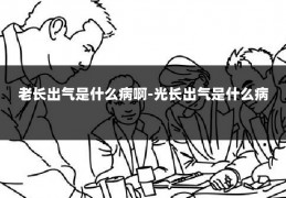 老长出气是什么病啊-光长出气是什么病