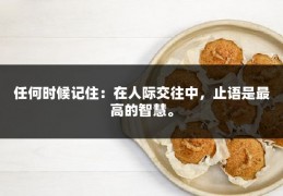 任何时候记住：在人际交往中，止语是最高的智慧。