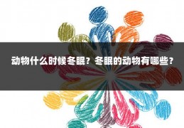 动物什么时候冬眠？冬眠的动物有哪些？