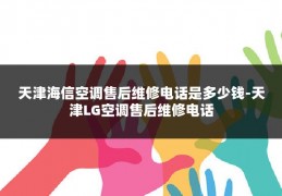 天津海信空调售后维修电话是多少钱-天津LG空调售后维修电话