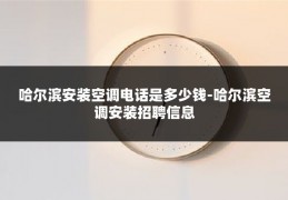 哈尔滨安装空调电话是多少钱-哈尔滨空调安装招聘信息