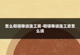 怎么和领导谈涨工资-和领导谈涨工资怎么谈