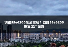 创维55e6200怎么重启？创维55e6200恢复出厂设置