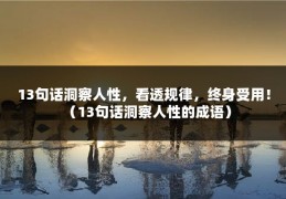 13句话洞察人性，看透规律，终身受用！（13句话洞察人性的成语）