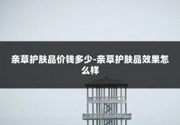 亲草护肤品价钱多少-亲草护肤品效果怎么样