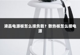液晶电源板怎么接负载？散热板怎么接电源